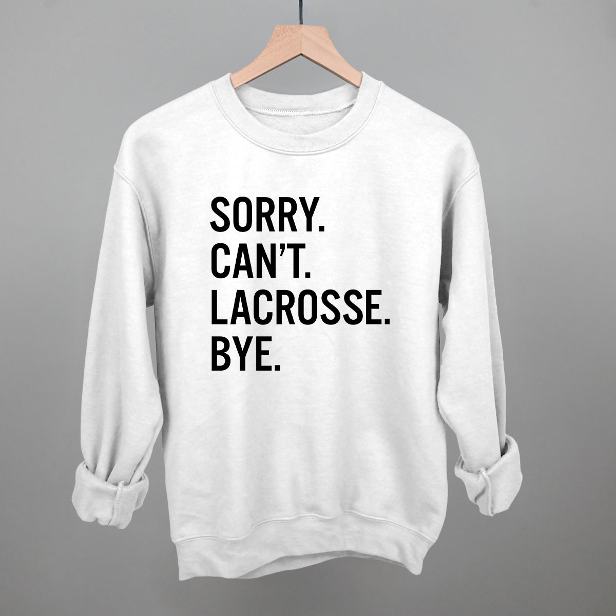 Sorry Can't Lacrosse Bye Sweatshirt