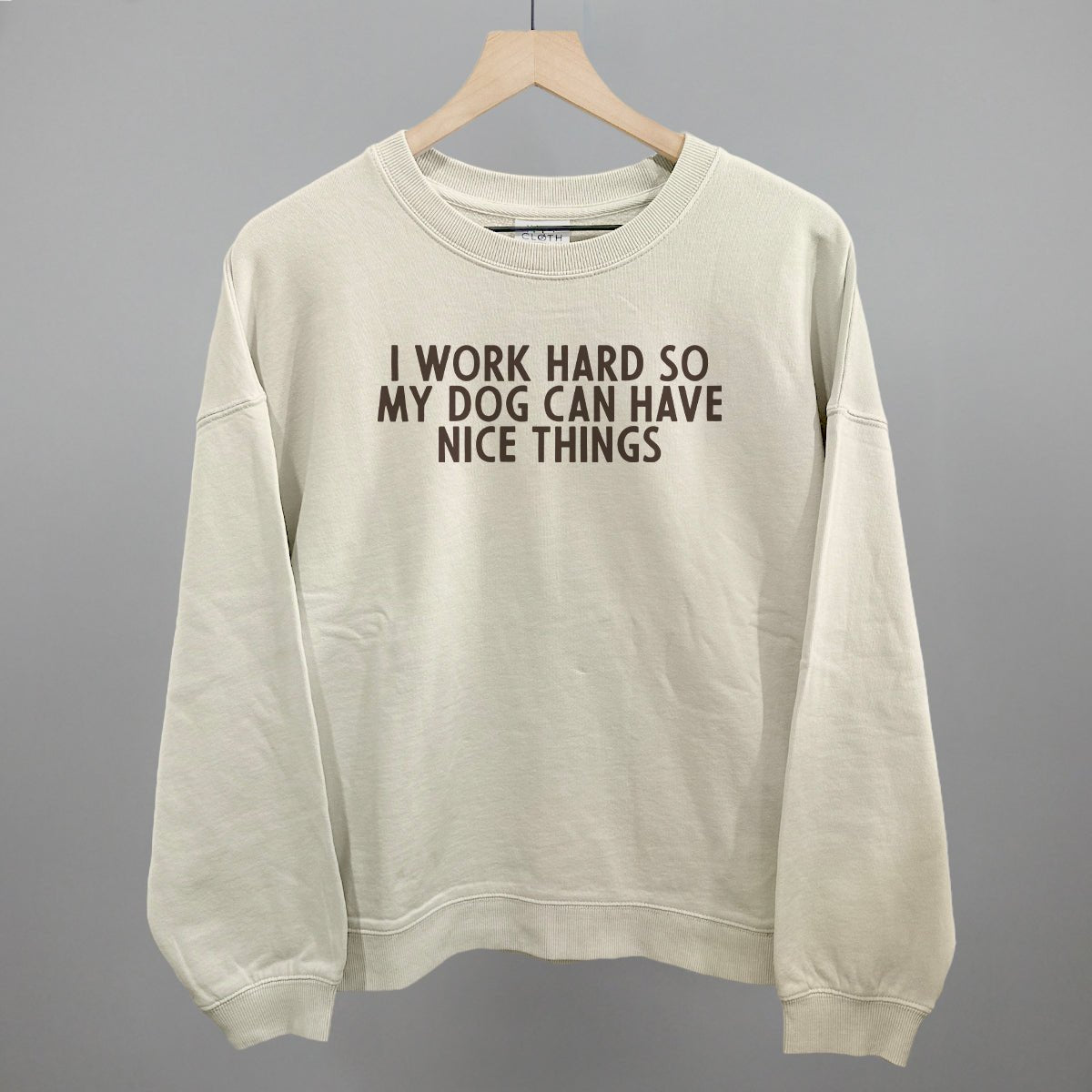 I Work Hard So My Dog Can Have Nice Things Sweatshirt