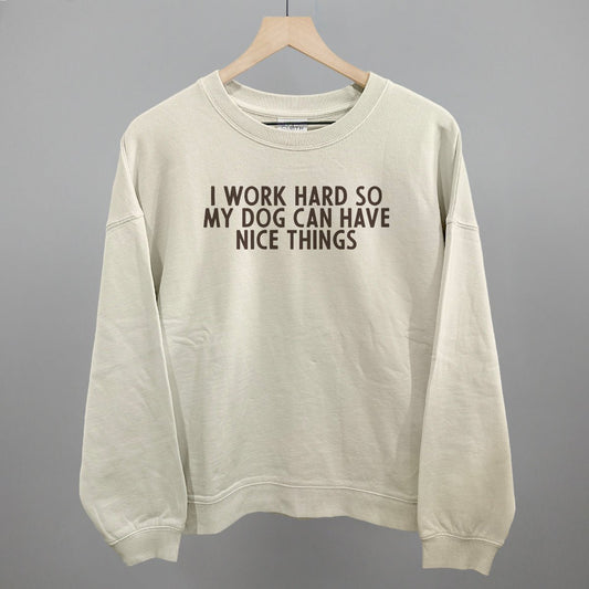 I Work Hard So My Dog Can Have Nice Things Sweatshirt
