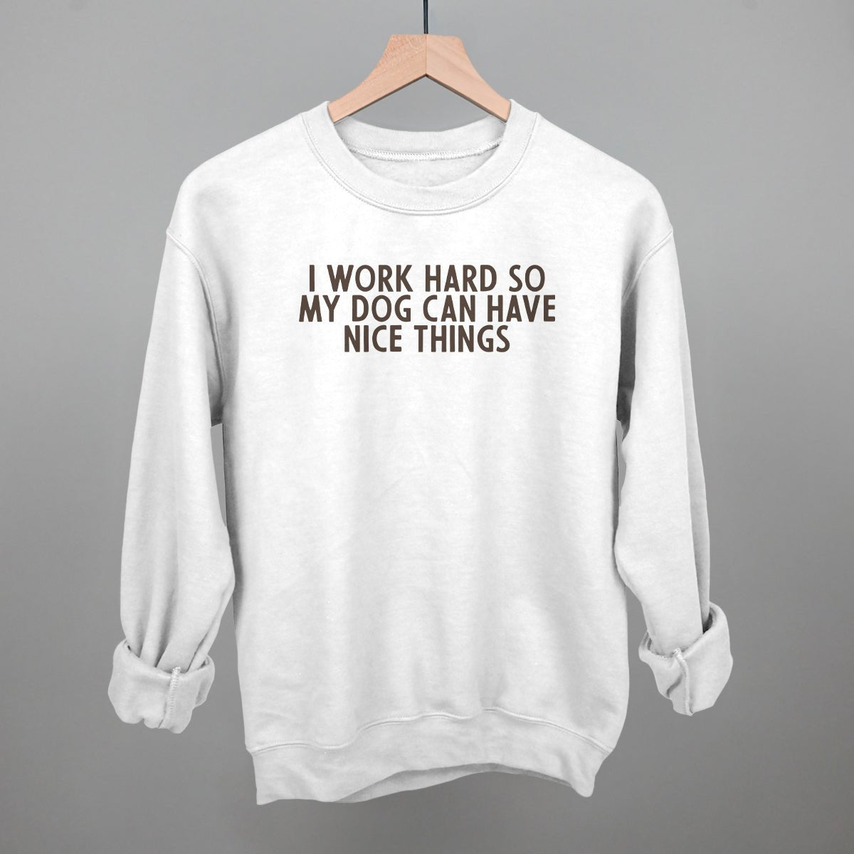 I Work Hard So My Dog Can Have Nice Things Sweatshirt