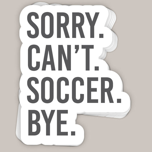 Sorry Can't Soccer Bye Decal