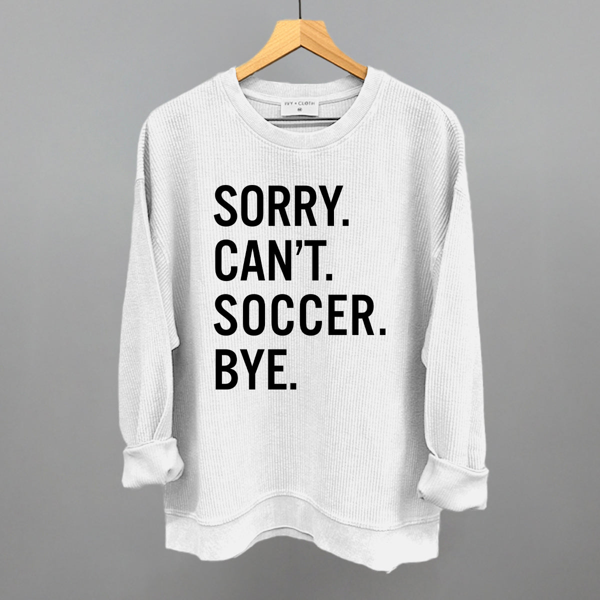 Sorry Can't Soccer Bye Sweatshirt