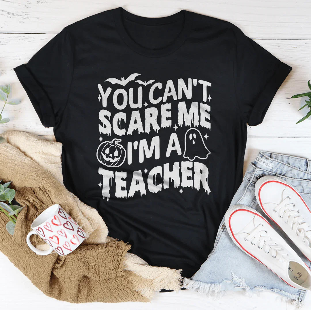 You Can't Scare Me I'm A Teacher Tee