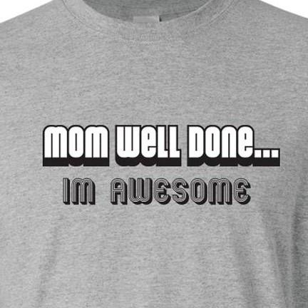 Mom Well Done... I'm Awesome T-Shirt - FREE SHIPPING