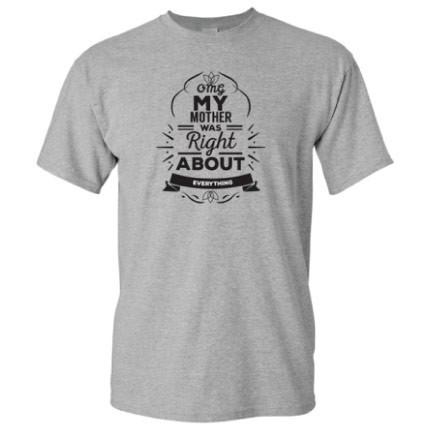 OMG My Mother was Right... T-Shirt - FREE SHIPPING