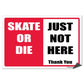 Skate or Die, Just Not Here “ No Skateboarding Sign or Sticker (Design #1)